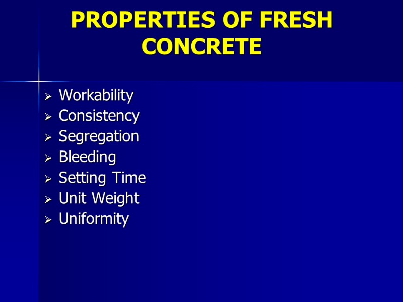 PROPERTIES OF FRESH CONCRETE Workability Consistency Segregation Bleeding Setting Time Unit Weight Uniformity